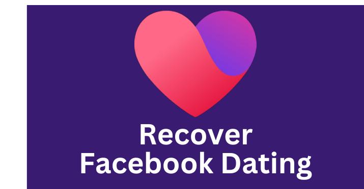 Dating in Facebook – How Do I Enable Facebook Dating? Steps to Recover a Deactivated or deleted FB Dating account